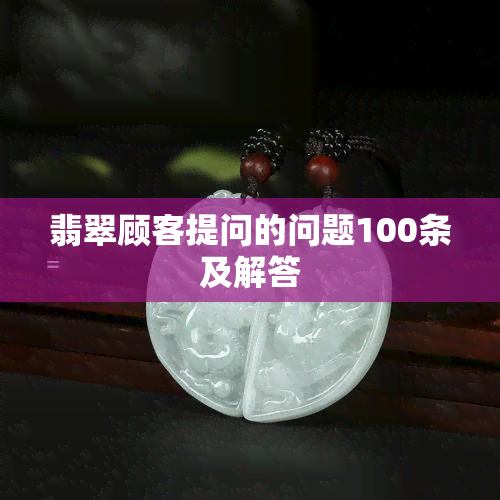 翡翠顾客提问的问题100条及解答